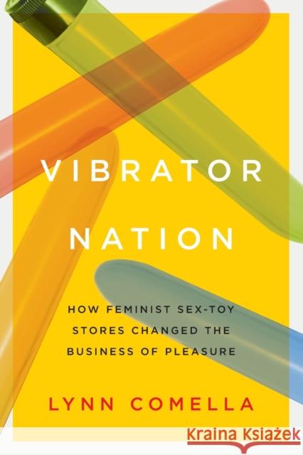 Vibrator Nation: How Feminist Sex-Toy Stores Changed the Business of Pleasure Lynn Comella 9780822368663 Duke University Press - książka