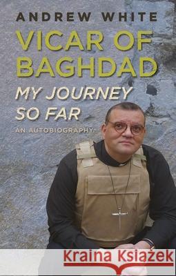 Vicar of Baghdad - My Journey So Far: An autobiography Andrew White 9780745981192 SPCK Publishing - książka