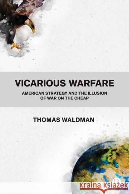 Vicarious Warfare: American Strategy and the Illusion of War on the Cheap Thomas Waldman 9781529207002 Bristol University Press - książka