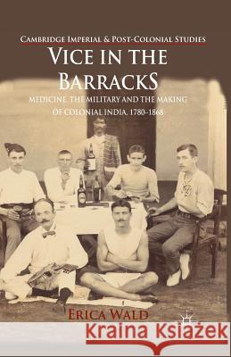 Vice in the Barracks: Medicine, the Military and the Making of Colonial India, 1780-1868 Wald, E. 9781349444519 Palgrave Macmillan - książka