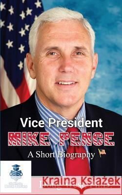 Vice President Mike Pence - A Short Biography Doug West 9781542668972 Createspace Independent Publishing Platform - książka