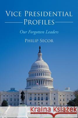 Vice Presidential Profiles: Our Forgotten Leaders Secor, Philip 9781475985542 iUniverse.com - książka