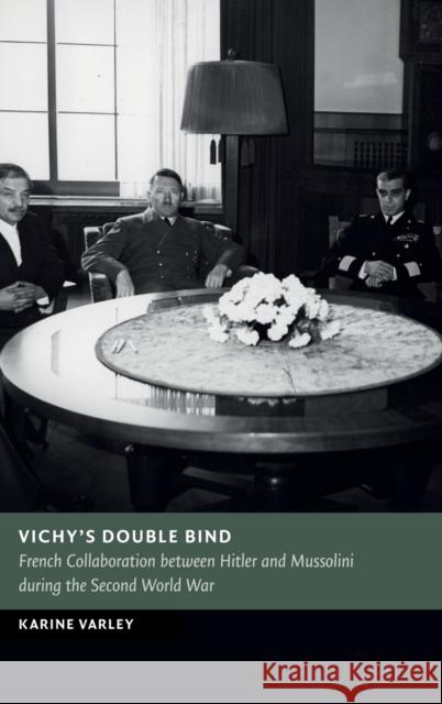 Vichy's Double Bind: French Collaboration between Hitler and Mussolini during the Second World War Karine Varley 9781009368292 Cambridge University Press - książka