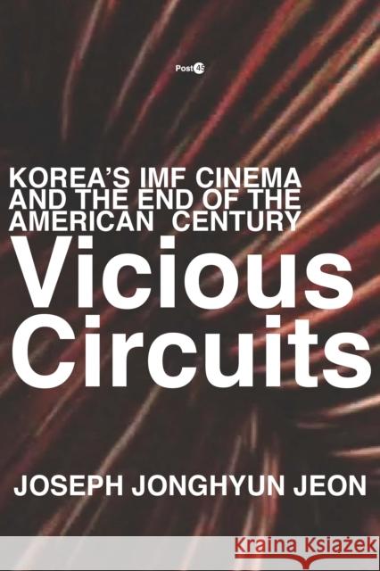 Vicious Circuits: Korea's IMF Cinema and the End of the American Century Jeon, Joseph Jonghyun 9781503608450 Stanford University Press - książka