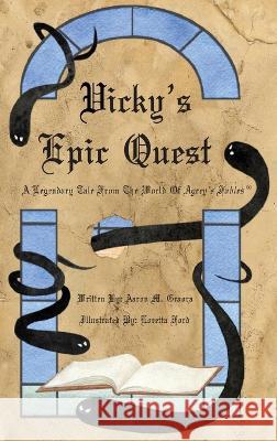 Vicky's Epic Quest: A Legendary Tale From The World Of Agrey's Fables Aaron M Graora Loretta Ford  9798985542493 Aaron M. Graora - książka
