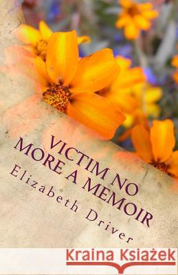 Victim No More A Memoir Driver, Elizabeth Ann 9781533278494 Createspace Independent Publishing Platform - książka