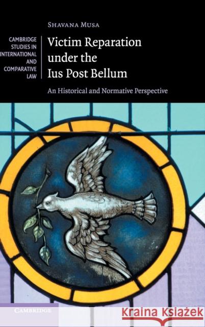 Victim Reparation Under the Ius Post Bellum: An Historical and Normative Perspective Shavana Musa 9781108471732 Cambridge University Press - książka