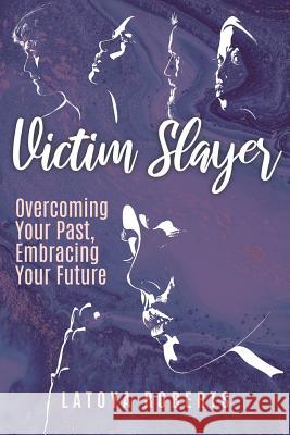 Victim Slayer: Overcoming Your Past, Embracing Your Future Latoya Roberts 9781545658284 Xulon Press - książka