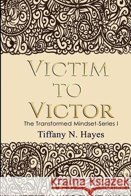 Victim to Victor: The Transformed Mind Book Series One Mrs Tiffany Nicole Hayes Stacey Hubbard 9781979508193 Createspace Independent Publishing Platform - książka