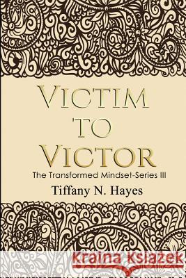 Victim to Victor: Transformed Mindset Mrs Tiffany Hayes 9781729855041 Createspace Independent Publishing Platform - książka