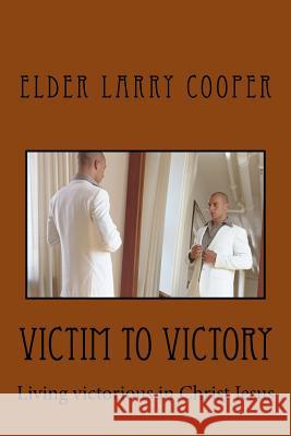 Victim to Victory: Victorious living in Christ Jesus Larry Cooper 9781517164744 Createspace Independent Publishing Platform - książka