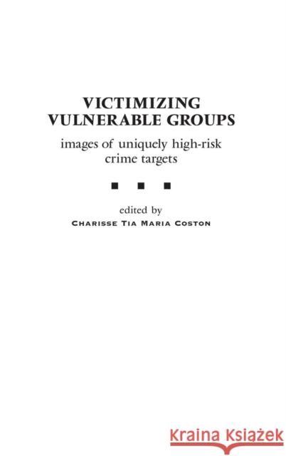 Victimizing Vulnerable Groups: Images of Uniquely High-Risk Crime Targets Coston, Charisse 9780275966140 Praeger Publishers - książka