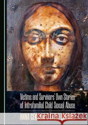 Victims and Survivorsâ (Tm) Own Stories of Intrafamilial Child Sexual Abuse Broome, Steve 9781527540583 Cambridge Scholars Publishing - książka