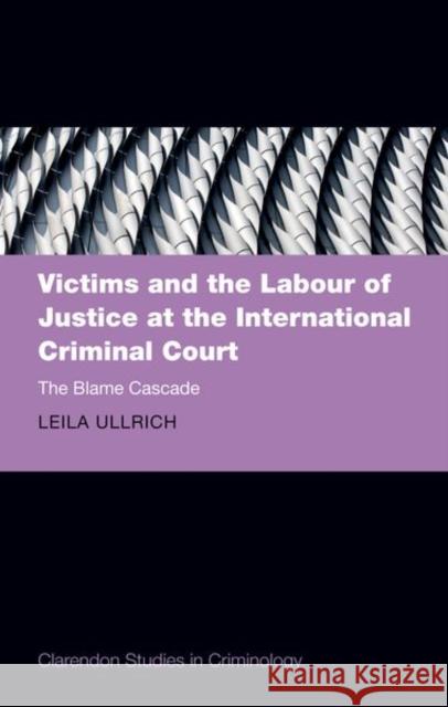 Victims and the Labour of Justice at the International Criminal Court: The Blame Cascade Prof Leila (Associate Professor of Criminology, Associate Professor of Criminology, Faculty of Law, University of Oxford 9780198870258 OUP OXFORD - książka