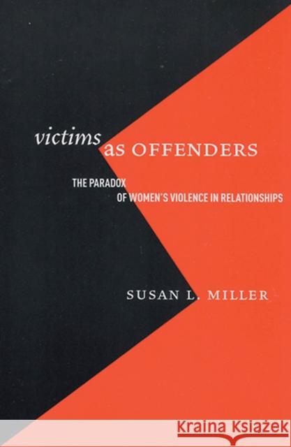 Victims as Offenders: The Paradox of Women's Violence in Relationships Miller, Susan L. 9780813536712 Rutgers University Press - książka