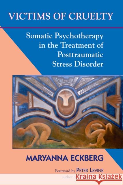 Victims of Cruelty: Somatic Psychotherapy in the Treatment of Posttraumatic Stress Disorder Maryanna Eckberg 9781556433535 North Atlantic Books - książka