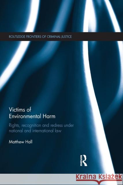 Victims of Environmental Harm: Rights, Recognition and Redress Under National and International Law Matthew Hall 9780415814973 Routledge - książka