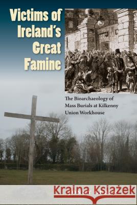 Victims of Ireland's Great Famine: The Bioarchaeology of Mass Burials at Kilkenny Union Workhouse Jonny Geber 9780813061177 University Press of Florida - książka