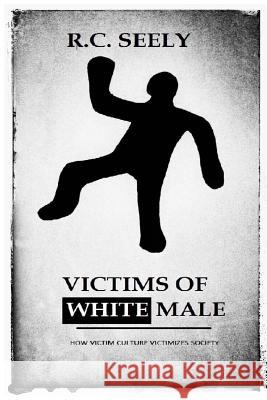 Victims of White Male R. C. Seely 9781507783313 Createspace - książka