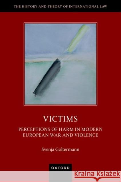 Victims: Perceptions of Harm in Modern European War and Violence Svenja (Professor of Modern History, Professor of Modern History, University of Zurich) Goltermann 9780192897725 Oxford University Press - książka