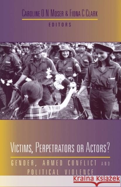 Victims, Perpetrators or Actors: Gender, Armed Conflict and Political Violence Moser, Professor Caroline 9781856498975 Zed Books - książka