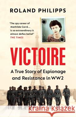 Victoire: A True Story of Espionage and Resistance in WW2 Roland Philipps 9781529111293 Vintage Publishing - książka