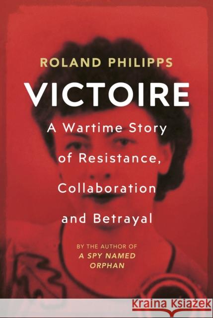 Victoire: A Wartime Story of Resistance, Collaboration and Betrayal Roland Philipps 9781847925817 Vintage Publishing - książka