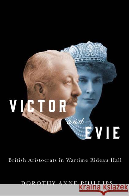 Victor and Evie: British Aristocrats in Wartime Rideau Hall Dorothy  Anne Phillips 9780773551350 McGill-Queen's University Press - książka