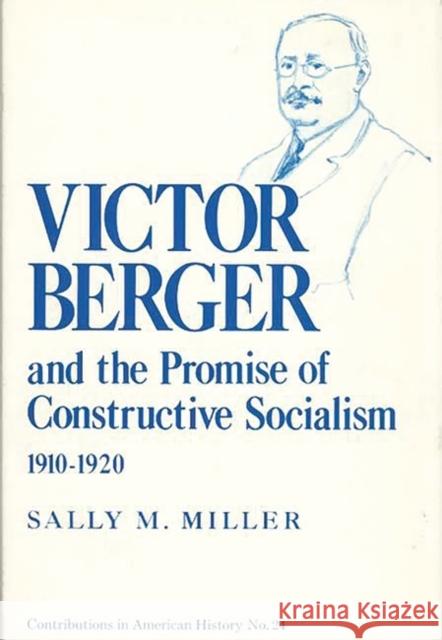 Victor Berger and the Promise of Constructive Socialism, 1910-1920 Sally M. Miller 9780837162645 Greenwood Press - książka