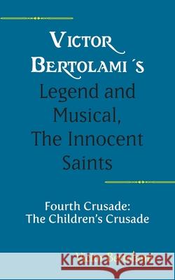 Victor Bertolami's Legend and Musical, The Innocent Saints: Fourth Crusade: The Children's Crusade Victor Bertolami 9781631351488 Strategic Book Publishing - książka