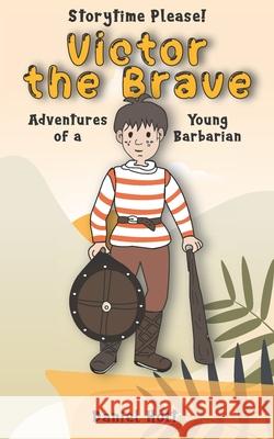 Victor the Brave: Adventures of a Young Barbarian Daniel Holt 9781736425701 Storytime Please - książka