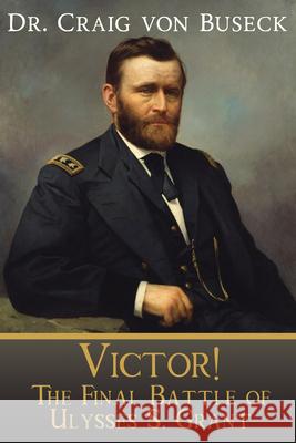 Victor!: The Final Battle of Ulysses S. Grant Craig Vo 9781645263159 Lpc Books - książka