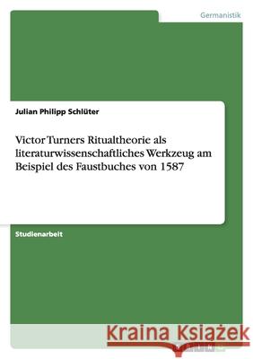 Victor Turners Ritualtheorie als literaturwissenschaftliches Werkzeug am Beispiel des Faustbuches von 1587 Julian Philipp Sch 9783640227976 Grin Verlag - książka