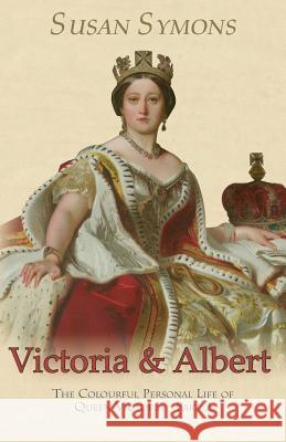 Victoria & Albert: The Colourful Personal Life of Queen Victoria: Part 2 Susan Symons 9780992801458 Roseland Books - książka