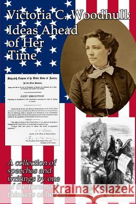 Victoria C. Woodhull: Ideas Ahead of Her Time: A collection of speeches and writings by one of the foremost thinkers of her era. Victoria Claflin Woodhull, Ian Randal Strock 9781515423379 Gray Rabbit Publishing - książka