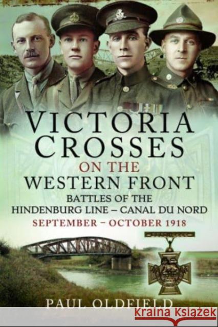 Victoria Crosses on the Western Front   Battles of the Hindenburg Line   Canal du Nord: September   October 1918 Paul Oldfield 9781526788115 Pen & Sword Books Ltd - książka