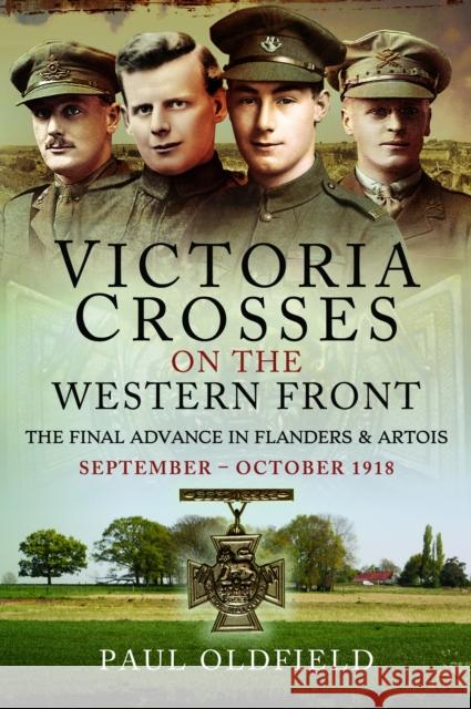 Victoria Crosses on the Western Front – The Final Advance in Flanders and Artois: September – October 1918 Paul Oldfield 9781526788153 Pen & Sword Books Ltd - książka