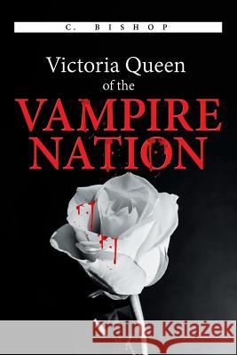 Victoria Queen of the Vampire Nation C. Bishop 9781543460520 Xlibris - książka