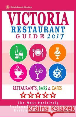 Victoria Restaurant Guide 2017: Best Rated Restaurants in Victoria, Canada - 400 restaurants, bars and cafés recommended for visitors, 2017 Kastner, Daphna D. 9781537573915 Createspace Independent Publishing Platform - książka