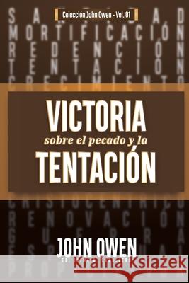 Victoria sobre el pecado y la tentación: La mortificación del pecado, sus causas y curas Jaime D Caballero, John Owen, Elioth R Fonseca 9786124770647 Teologia Para Vivir - książka