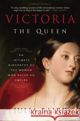 Victoria: The Queen: An Intimate Biography of the Woman Who Ruled an Empire Julia Baird 9780812982282 Random House Trade - książka