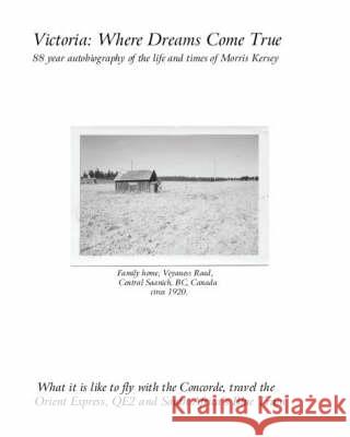 Victoria: Where Dreams Come True - 88 Year Autobiography of the Life and Times of Morris Kersey - What is it Like? Morris Kersey 9781552128367 Trafford Publishing - książka