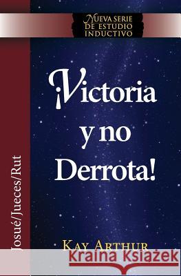 Victoria y No Derrota / Choosing Victory, Overcoming Defeat (New Inductive Studies Series) Kay Arthur 9781621191681 Precept Minstries International - książka