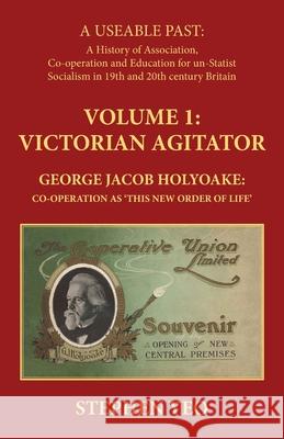 Victorian Agitator: George Jacob Holyoake (1817-1906): Co-operation as 'This New Order of Life.' Stephen Yeo 9781915115706 Edward Everett Root - książka