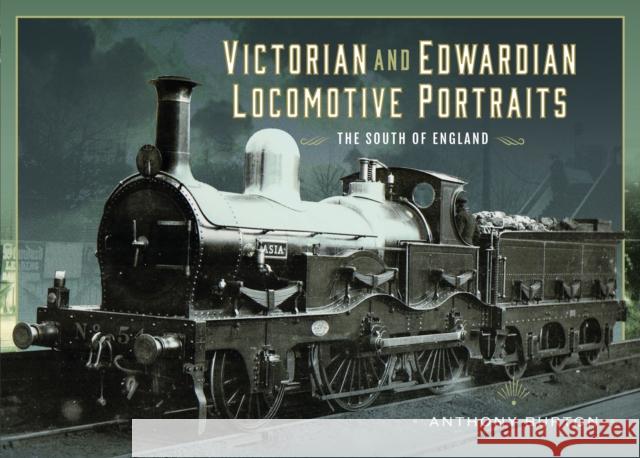 Victorian and Edwardian Locomotive Portraits - The South of England Anthony Burton 9781399061896 Pen & Sword Books Ltd - książka