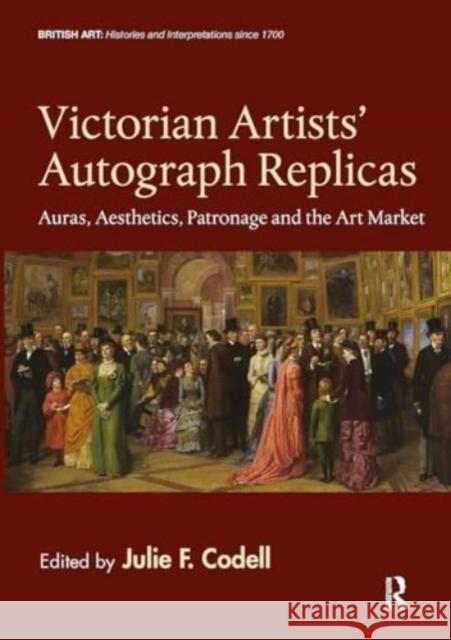 Victorian Artists' Autograph Replicas: Auras, Aesthetics, Patronage and the Art Market Julie F. Codell 9781032922515 Routledge - książka