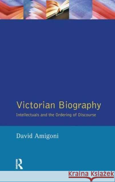 Victorian Biography: Intellectuals and the Ordering of Discourse David Amigoni 9781138160064 Routledge - książka