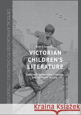 Victorian Children's Literature: Experiencing Abjection, Empathy, and the Power of Love Jenkins, Ruth y. 9783319813639 Palgrave MacMillan - książka