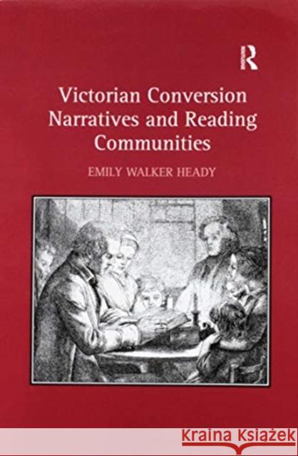 Victorian Conversion Narratives and Reading Communities. Emily Walker Heady Emily Walker Heady 9781138272347 Routledge - książka