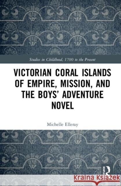 Victorian Coral Islands of Empire, Mission, and the Boys' Adventure Novel Michelle Elleray 9780367235505 Routledge - książka